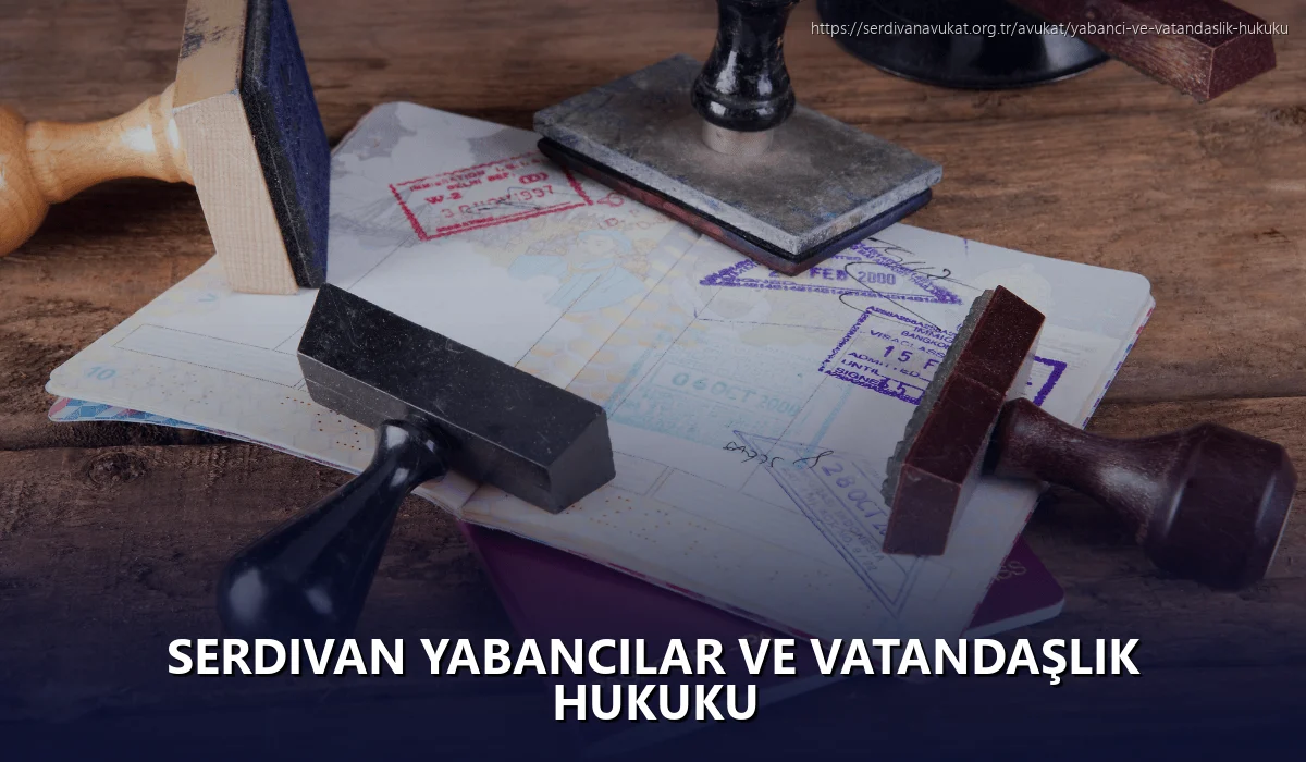 Serdivan Yabancılar ve Vatandaşlık Hukuku